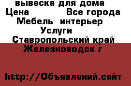 вывеска для дома › Цена ­ 3 500 - Все города Мебель, интерьер » Услуги   . Ставропольский край,Железноводск г.